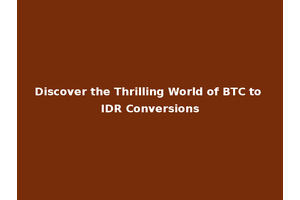 Discover the Thrilling World of BTC to IDR Conversions