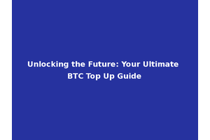 Unlocking the Future: Your Ultimate BTC Top Up Guide