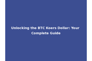 Unlocking the BTC Koers Dollar: Your Complete Guide