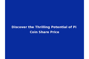 Discover the Thrilling Potential of Pi Coin Share Price