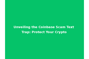 Unveiling the Coinbase Scam Text Trap: Protect Your Crypto