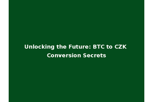 Unlocking the Future: BTC to CZK Conversion Secrets