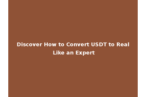 Discover How to Convert USDT to Real Like an Expert