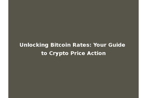 Unlocking Bitcoin Rates: Your Guide to Crypto Price Action