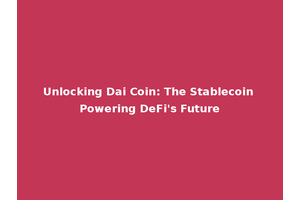 Unlocking Dai Coin: The Stablecoin Powering DeFi's Future