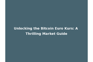 Unlocking the Bitcoin Euro Kurs: A Thrilling Market Guide