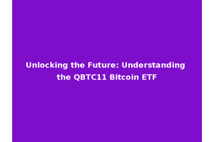 Unlocking the Future: Understanding the QBTC11 Bitcoin ETF