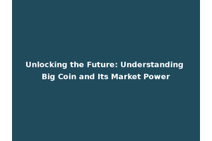 Unlocking the Future: Understanding Big Coin and Its Market Power
