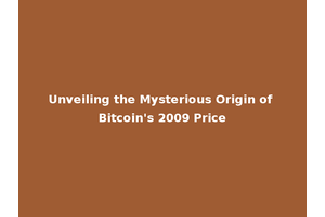 Unveiling the Mysterious Origin of Bitcoin's 2009 Price