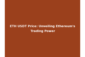 ETH USDT Price: Unveiling Ethereum's Trading Power
