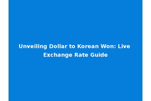 Unveiling Dollar to Korean Won: Live Exchange Rate Guide