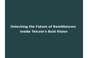 Unlocking the Future of Remittances: Inside Telcoin's Bold Vision