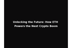Unlocking the Future: How ETH Powers the Next Crypto Boom