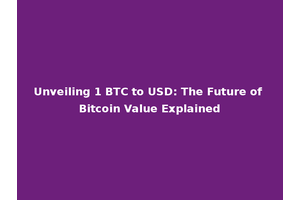 Unveiling 1 BTC to USD: The Future of Bitcoin Value Explained