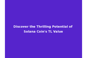 Discover the Thrilling Potential of Solana Coin's TL Value
