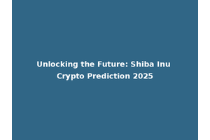 Unlocking the Future: Shiba Inu Crypto Prediction 2025
