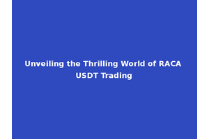 Unveiling the Thrilling World of RACA USDT Trading