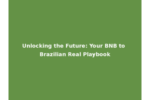 Unlocking the Future: Your BNB to Brazilian Real Playbook