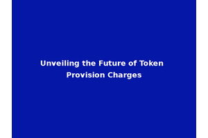 Unveiling the Future of Token Provision Charges