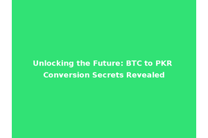 Unlocking the Future: BTC to PKR Conversion Secrets Revealed