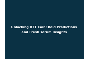 Unlocking BTT Coin: Bold Predictions and Fresh Yorum Insights