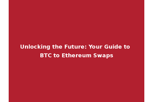 Unlocking the Future: Your Guide to BTC to Ethereum Swaps