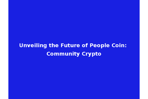 Unveiling the Future of People Coin: Community Crypto