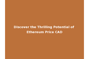 Discover the Thrilling Potential of Ethereum Price CAD