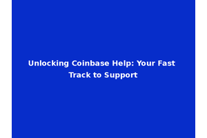 Unlocking Coinbase Help: Your Fast Track to Support