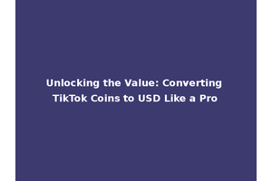 Unlocking the Value: Converting TikTok Coins to USD Like a Pro