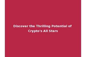 Discover the Thrilling Potential of Crypto's All Stars