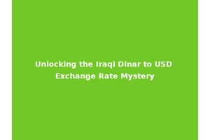 Unlocking the Iraqi Dinar to USD Exchange Rate Mystery