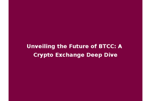 Unveiling the Future of BTCC: A Crypto Exchange Deep Dive