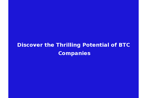 Discover the Thrilling Potential of BTC Companies