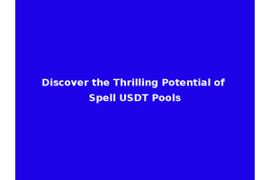 Discover the Thrilling Potential of Spell USDT Pools