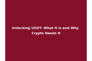 Unlocking USDT: What It Is and Why Crypto Needs It