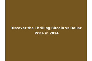 Discover the Thrilling Bitcoin vs Dollar Price in 2024
