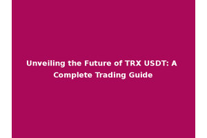 Unveiling the Future of TRX USDT: A Complete Trading Guide