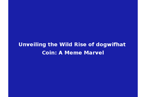 Unveiling the Wild Rise of dogwifhat Coin: A Meme Marvel