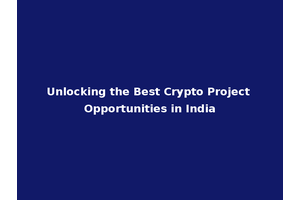 Unlocking the Best Crypto Project Opportunities in India