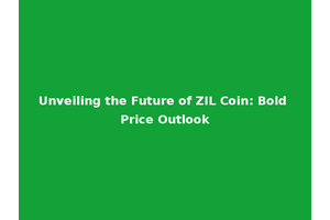 Unveiling the Future of ZIL Coin: Bold Price Outlook
