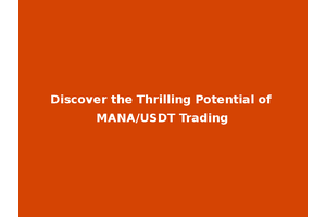 Discover the Thrilling Potential of MANA/USDT Trading