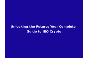 Unlocking the Future: Your Complete Guide to IEO Crypto