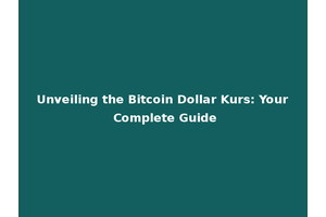 Unveiling the Bitcoin Dollar Kurs: Your Complete Guide
