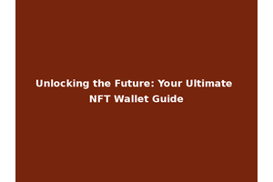Unlocking the Future: Your Ultimate NFT Wallet Guide