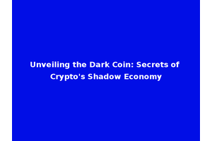 Unveiling the Dark Coin: Secrets of Crypto's Shadow Economy