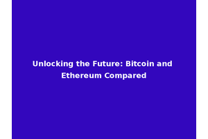 Unlocking the Future: Bitcoin and Ethereum Compared