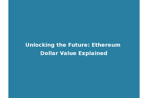 Unlocking the Future: Ethereum Dollar Value Explained