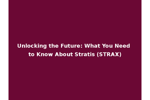 Unlocking the Future: What You Need to Know About Stratis (STRAX)