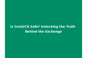 Is CoinDCX Safe? Unlocking the Truth Behind the Exchange